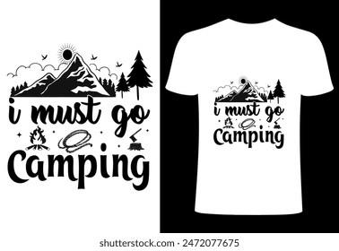 Camping T shirt .camping typography quotes t shirt vector design. adventure camp creative and modern illustration i must go camping