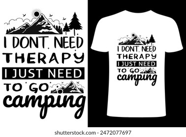 Camping T shirt .camping typography quotes t shirt vector design. adventure camp creative and modern illustration and i don't need therapy i need to go camping T shirt