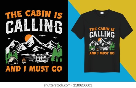 Camping t-shirt design, The Cabin is Calling and I Must Go. Perfect for print items and bags, posters, cards, vector illustration. Isolated on black background
