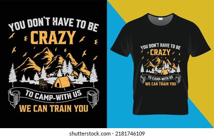 Camping t-shirt design, You don't have to be crazy to camp-with us we can train you. Perfect for print items and bags, posters, cards, vector illustration. 