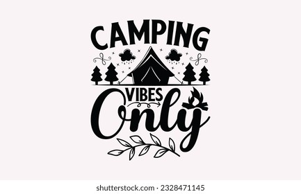 Camping vibes only - Camping SVG Design, Campfire T-shirt Design, Sign Making, Card Making, Scrapbooking, Vinyl Decals and Many More.