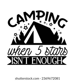 camping when 5 stars isn't enough, T-Shirt Design Vector File.