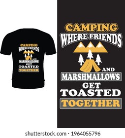 Camping where friends and marshmallows get toasted together t shirt design vector. Typography camping t shirt design. Camping t shirt, outdoor t shirt.