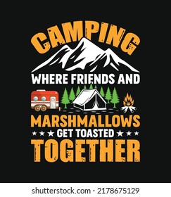 Camping Where Friends And Marshmallows Get Toasted Together T-Shirt with Mountain, Camping tent, Campfire Vector illustration. Good for apparel and poster.