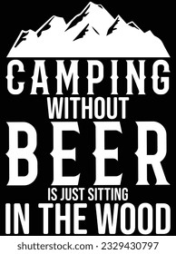 Camping without beer is just sitting in the wood vector art design, eps file. design file for t-shirt. SVG, EPS cuttable design file
