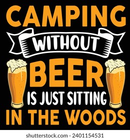 Camping Without Beer Is Just Sitting In The Woods - typography T-shirt Design. This versatile design is ideal for prints, t-shirt, mug, poster, and many other tasks.