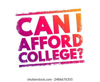 Can I Afford College? - has the financial resources or means to cover the costs associated with attending college, text concept stamp. No AI generated content