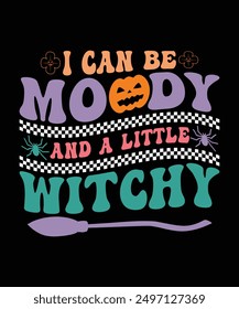 
I CAN BE MOODY AND A LITTLE WITCHY TSHIRT DESIGN