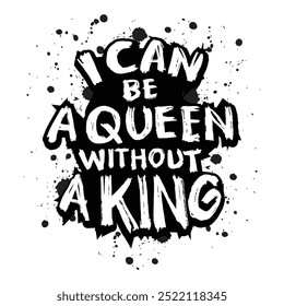  I can be a queen without a king. Inspirational quote. Hand drawn typography poster.