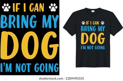 if i can bring my dog i'm not going - Dog T Shirt design,Template vector graphics