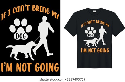 if i can bring my dog i'm not going - Dog T Shirt design,Template vector graphics