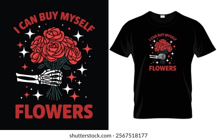 I Can Buy Myself Flowers Funny Self-Rose Love Valentine's Day T-Shirt
