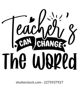 Teacher’s Can Change The World T shirt design Vector File