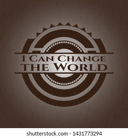I Can Change the World vintage wood emblem. Vector Illustration.