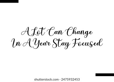  A Lot Can Change In A Year Stay Focused typography text of Motivational quote