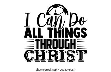 I can do all things through christ- Tennis t shirt design, Hand drawn lettering phrase, Calligraphy t shirt design, Hand written vector sign, svg, EPS 10 svg