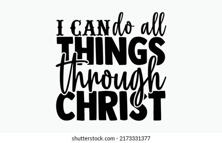 I can do all things through Christ - Tennis t shirts design, Hand drawn lettering phrase, Calligraphy t shirt design, Isolated on white background, svg Files for Cutting Cricut and Silhouette, EPS 10 svg