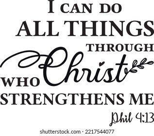 I can do all things Through Christ who strenghens me, Phil 4;13 vector, wording design, lettering, beautiful quotes, wall decals, wall artwork, poster design isolated svg