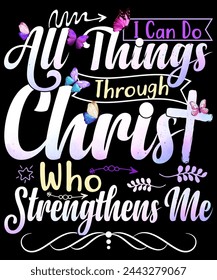 I CAN DO ALL THINGS THROUGH CHRIST WHO STRENGTHENS ME . BUTTERFLY T-SHIRT DESIGN svg