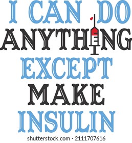 
I Can Do Anything Except make Insulin

Trending vector quote on white background for t shirt, mug, stickers etc