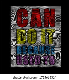 CAN DO IT BECAUSE USED TO TYPOGRAPHY DESIGN FOR PRINT T SHIRT 