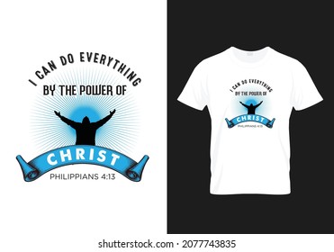 I can everything by the power of Lord Christ - Philippians 4:13, typography Bible verse - Modern T-shirt Design, Bible verse typography