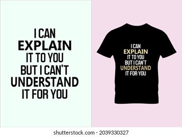 I can explain it to you T-shirt. Popular t shirts. Graphic design. Typography design. Motivational quotes. Beauty fashion. Unique idea. Vintage texture.eps