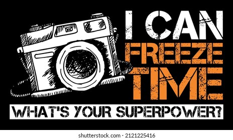 I Can Freeze Time What's Your Superpower. Funny Grungy Photographer Typography Lettering Quote Design with Vintage Camera Vector. 