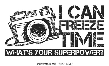 I Can Freeze Time What's Your Superpower. Funny Grungy Photographer Lettering Quote Design for T-Shirt, Print Design.