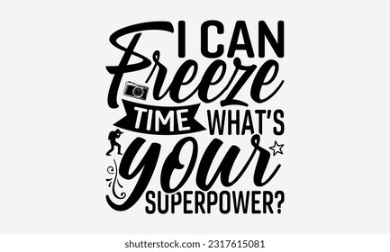 I Can Freeze Time What’s Your Superpower? - Photographer T-Shirt Design, Focus Quotes, Hand Drawn Vintage Hand Lettering, Poster Vector Design Template, EPS 10.