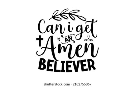 Can I get an amen believer- Bible Verse t shirts design, Isolated on white background, svg Files for Cutting Cricut and Silhouette, Hand drawn lettering phrase, Calligraphy t shirt design