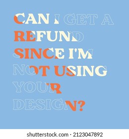 Can I get a refund since I'm not using your design? shit clients says quotes vector.