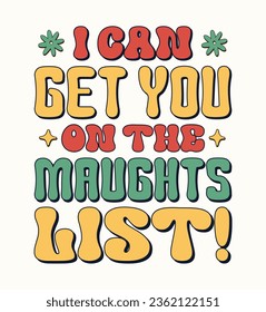 I CAN GET YOU ON THE MAUGHTS LIST! modern and stylish typography slogan. Colorful abstract design with retro style. Vector illustration for print tee shirt, background, typography, poster and Vintage