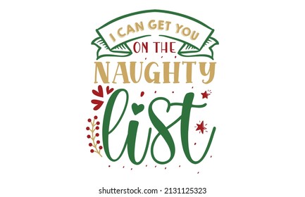 i can get you on the naughty list -  Christmas Naughty Saying, Happy Christmas Typography Good for T-shirt print, greeting card, poster, label, a mug, and gift design. Design, Vector File