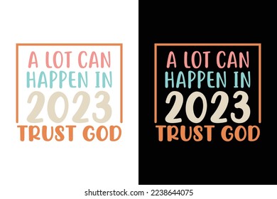 A LOT CAN HAPPEN IN 2023 TRUST GOD NEW YEAR T SHIRT