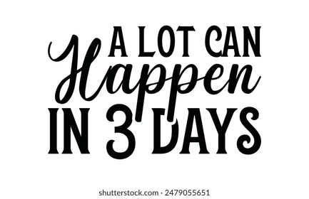 
A lot can happen in 3 days Lettering design for greeting banners, Mouse Pads, Prints, Cards and Posters, Mugs, Notebooks