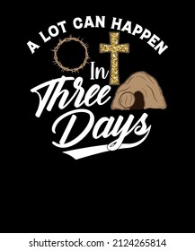 A Lot Can Happen In 3 Days Shirt Christian Easter Day t-shirt design. Christian Easter T Shirt Design.