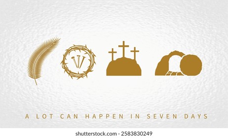 A lot can happen in seven days, Holy week greeting banner with Easter symbols. Vector concept with golden icons Palm Sunday, nails in crown of thorns, Calvary and tomb