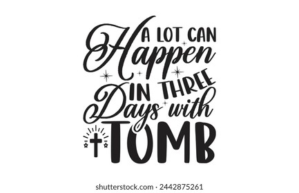 A lot can happen in three days with tomb - Lettering design for greeting banners, Mouse Pads, Prints, Cards and Posters, Mugs, Notebooks, Floor Pillows and T-shirt prints design.