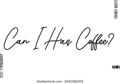 Can I Has Coffee?  Modern Cursive Text Typography Trendy Slogan For T-Shirt Designs