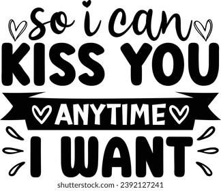 So I can kiss you any time I want