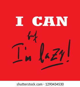 I can, but I'm lazy - funny inspire and motivational quote. Hand drawn beautiful lettering. Print for inspirational poster, t-shirt, bag, cups, card, flyer, sticker, badge. Cute original vector sign