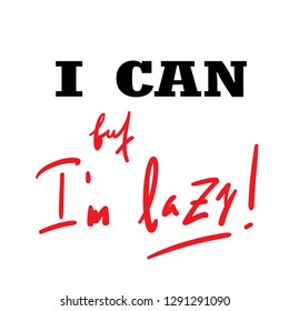 I can, but I'm lazy - funny inspire and motivational quote. Hand drawn beautiful lettering. Print for inspirational poster, t-shirt, bag, cups, card, flyer, sticker, badge. Cute original vector sign