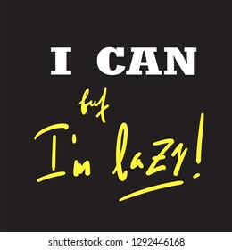 I can, but I'm lazy - funny inspire and motivational quote. Hand drawn beautiful lettering. Print for inspirational poster, t-shirt, bag, cups, card, flyer, sticker, badge. Cute original vector sign