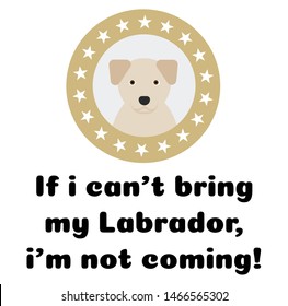 if i can not bring my labrador, i am not coming