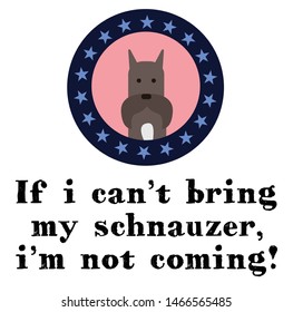 if i can not bring my schnauzer, i am not coming