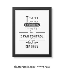 I can not control everything in my life but i can control what i put in my body - Typographical Poster in the realistic square black frame isolated on white background. Vector EPS10 illustration.