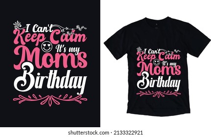 I can not keep calm, Its my moms birthday. Mothers day typography vector t-shirt design template. Mom Apparel vector template