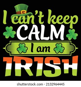 I can not keep clam I am Irish. St. Patrick's Day T Shirt Design. 