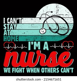 I can not stay at home I am a nurse we fight when others can not. Nurse day t shirt design vector illustration.